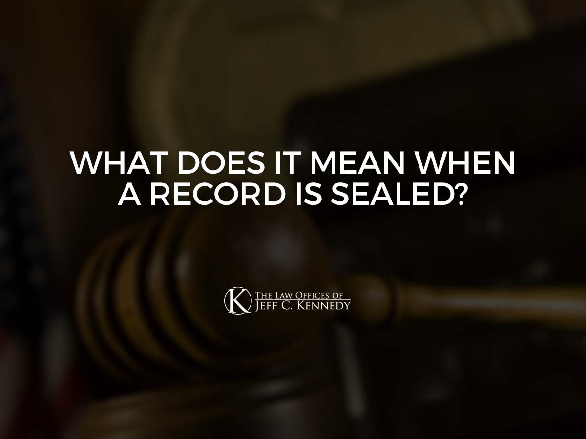 What Does It Mean When A Record Is Sealed The Law Offices Of Jeff C 